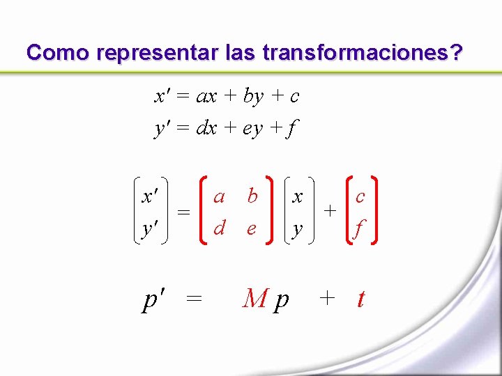 Como representar las transformaciones? x' = ax + by + c y' = dx