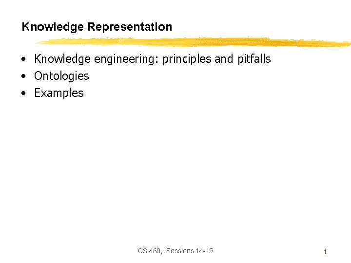 Knowledge Representation • Knowledge engineering: principles and pitfalls • Ontologies • Examples CS 460,