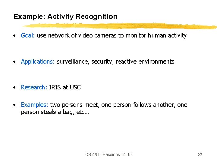 Example: Activity Recognition • Goal: use network of video cameras to monitor human activity