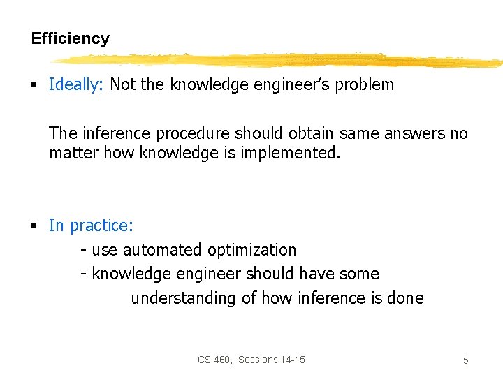 Efficiency • Ideally: Not the knowledge engineer’s problem The inference procedure should obtain same