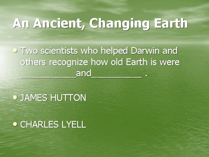 An Ancient, Changing Earth • Two scientists who helped Darwin and others recognize how