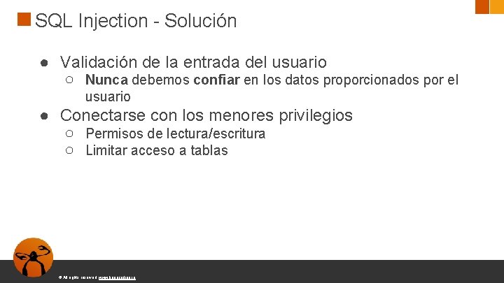 SQL Injection - Solución ● Validación de la entrada del usuario ○ Nunca debemos