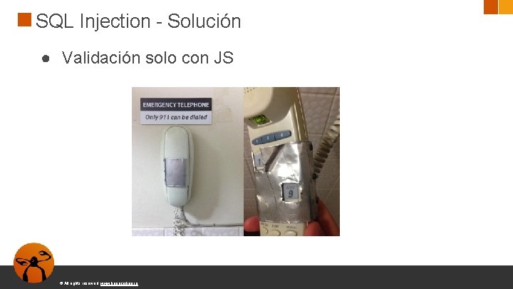 SQL Injection - Solución ● Validación solo con JS © All rights reserved. www.