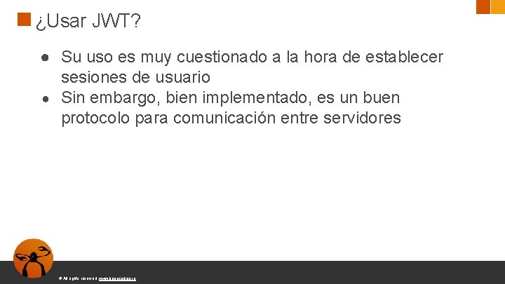 ¿Usar JWT? ● Su uso es muy cuestionado a la hora de establecer sesiones