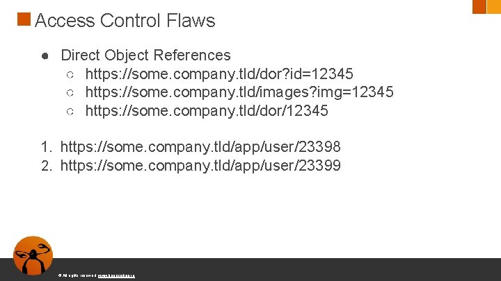 Access Control Flaws ● Direct Object References ○ https: //some. company. tld/dor? id=12345 ○