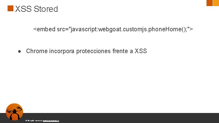 XSS Stored <embed src="javascript: webgoat. customjs. phone. Home(); "> ● Chrome incorpora protecciones frente