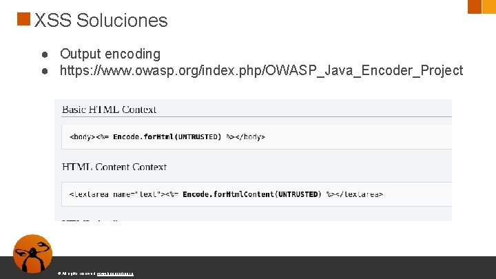 XSS Soluciones ● Output encoding ● https: //www. owasp. org/index. php/OWASP_Java_Encoder_Project © All rights