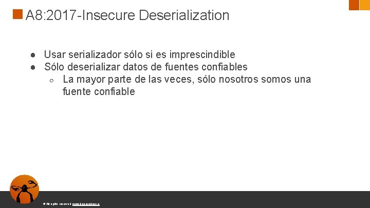 A 8: 2017 -Insecure Deserialization ● Usar serializador sólo si es imprescindible ● Sólo