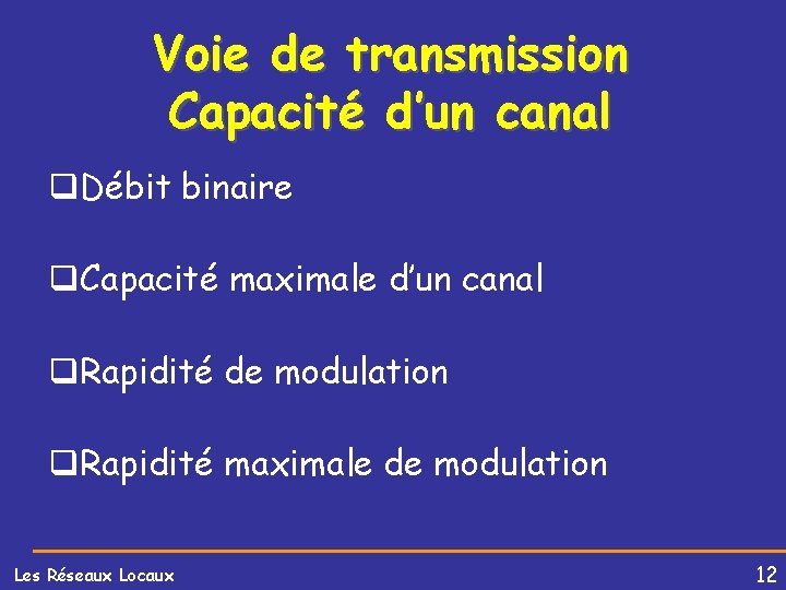 Voie de transmission Capacité d’un canal q. Débit binaire q. Capacité maximale d’un canal