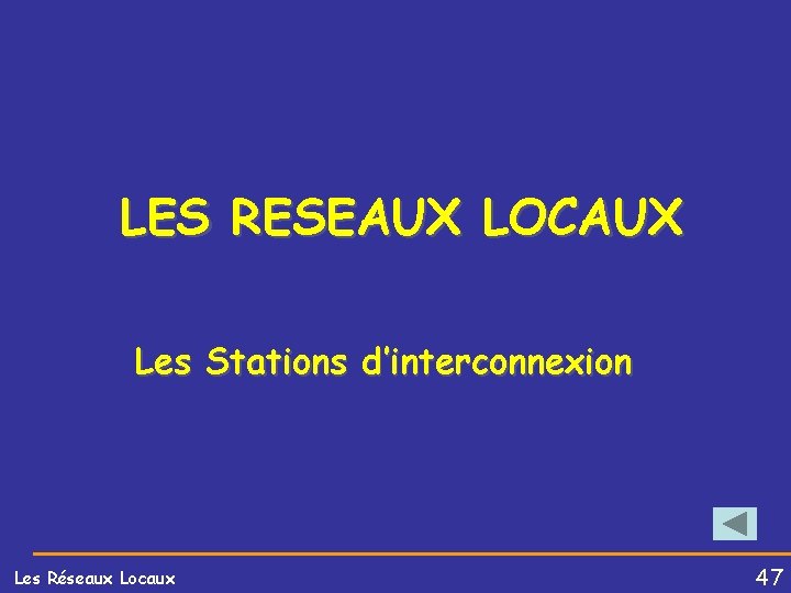 LES RESEAUX LOCAUX Les Stations d’interconnexion Les Réseaux Locaux 47 