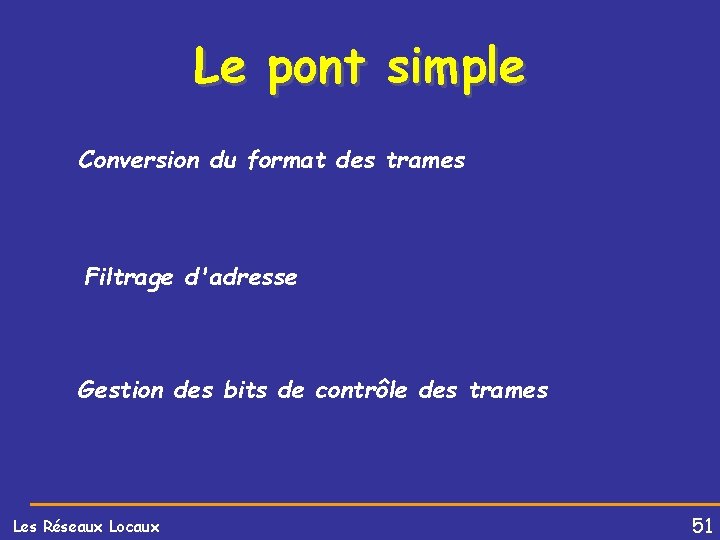 Le pont simple Conversion du format des trames Filtrage d'adresse Gestion des bits de