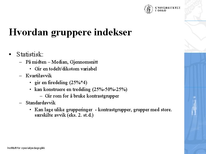 Hvordan gruppere indekser • Statistisk: – På midten – Median, Gjennomsnitt • Gir en