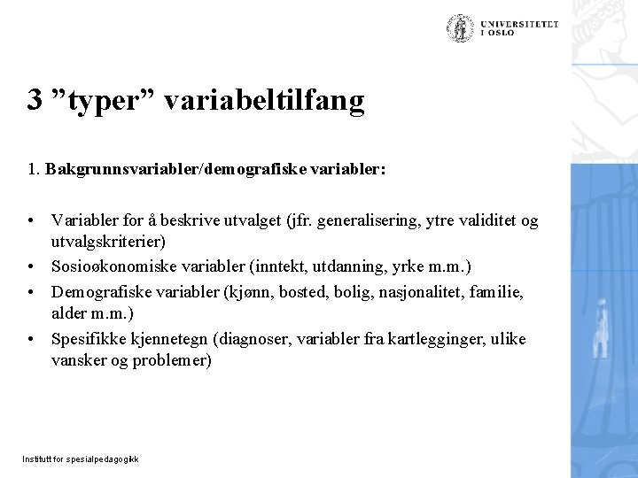 3 ”typer” variabeltilfang 1. Bakgrunnsvariabler/demografiske variabler: • Variabler for å beskrive utvalget (jfr. generalisering,