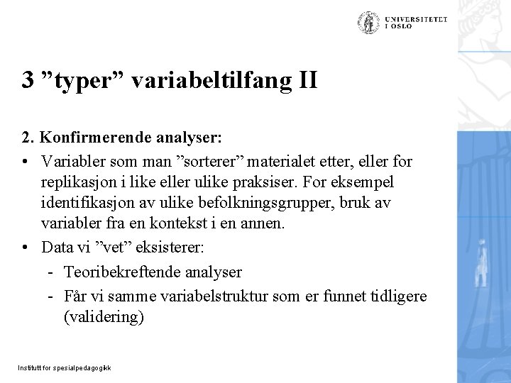 3 ”typer” variabeltilfang II 2. Konfirmerende analyser: • Variabler som man ”sorterer” materialet etter,