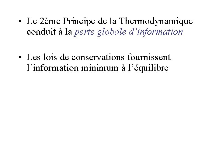 • Le 2ème Principe de la Thermodynamique conduit à la perte globale d’information • Le 2ème Principe de la Thermodynamique conduit à la perte globale d’information