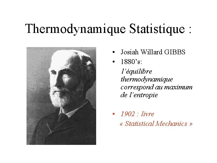Thermodynamique Statistique : • Josiah Willard GIBBS • 1880’s: l’équilibre thermodynamique correspond au maximum Thermodynamique Statistique : • Josiah Willard GIBBS • 1880’s: l’équilibre thermodynamique correspond au maximum