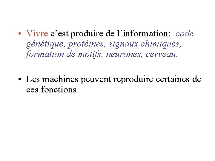 • Vivre c’est produire de l’information: code génétique, protéines, signaux chimiques, formation de • Vivre c’est produire de l’information: code génétique, protéines, signaux chimiques, formation de