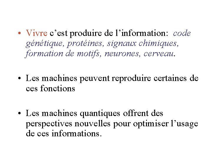• Vivre c’est produire de l’information: code génétique, protéines, signaux chimiques, formation de • Vivre c’est produire de l’information: code génétique, protéines, signaux chimiques, formation de
