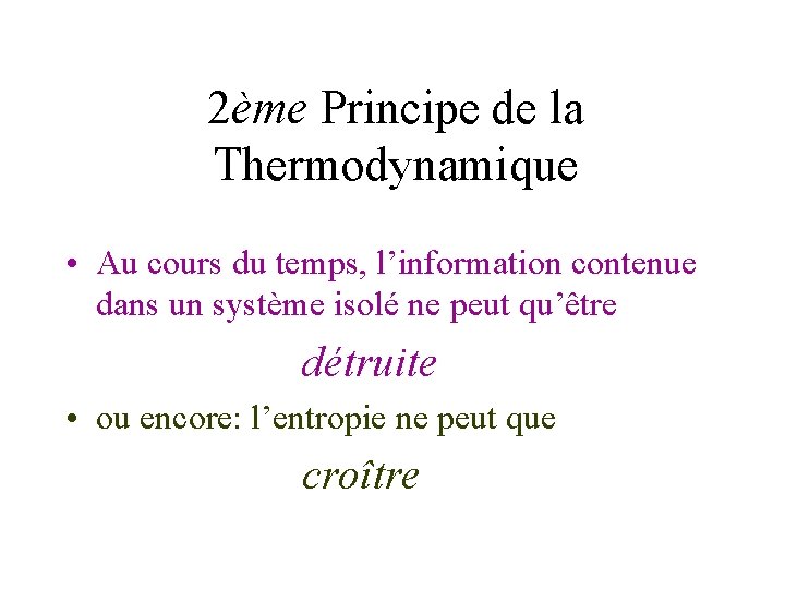 2ème Principe de la Thermodynamique • Au cours du temps, l’information contenue dans un 2ème Principe de la Thermodynamique • Au cours du temps, l’information contenue dans un