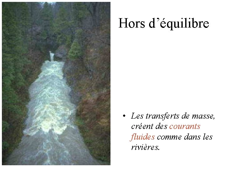 Hors d’équilibre • Les transferts de masse, créent des courants fluides comme dans les Hors d’équilibre • Les transferts de masse, créent des courants fluides comme dans les