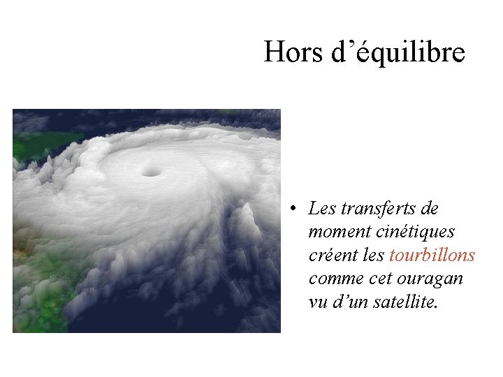 Hors d’équilibre • Les transferts de moment cinétiques créent les tourbillons comme cet ouragan Hors d’équilibre • Les transferts de moment cinétiques créent les tourbillons comme cet ouragan
