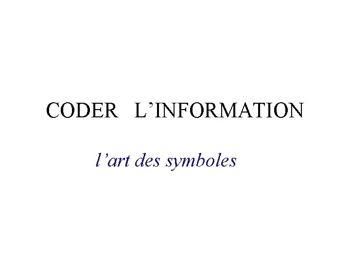 CODER L’INFORMATION l’art des symboles CODER L’INFORMATION l’art des symboles