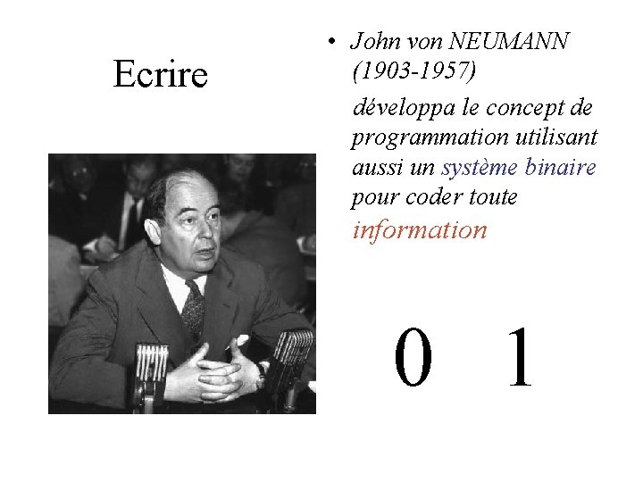 Ecrire • John von NEUMANN (1903 -1957) développa le concept de programmation utilisant aussi Ecrire • John von NEUMANN (1903 -1957) développa le concept de programmation utilisant aussi