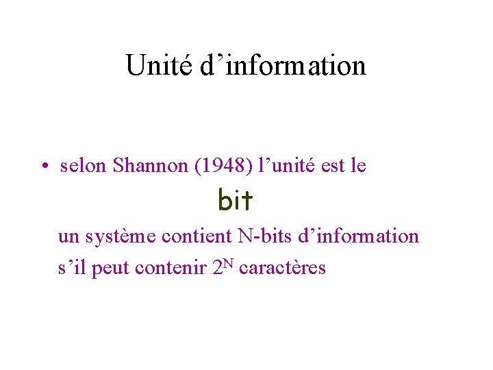 Unité d’information • selon Shannon (1948) l’unité est le bit un système contient N-bits Unité d’information • selon Shannon (1948) l’unité est le bit un système contient N-bits