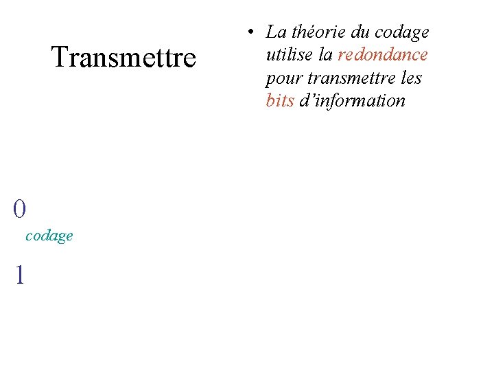 Transmettre 0 codage 1 • La théorie du codage utilise la redondance pour transmettre Transmettre 0 codage 1 • La théorie du codage utilise la redondance pour transmettre