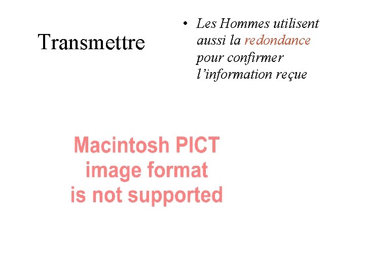 Transmettre • Les Hommes utilisent aussi la redondance pour confirmer l’information reçue Transmettre • Les Hommes utilisent aussi la redondance pour confirmer l’information reçue