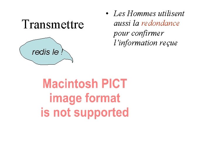 Transmettre redis le ! • Les Hommes utilisent aussi la redondance pour confirmer l’information Transmettre redis le ! • Les Hommes utilisent aussi la redondance pour confirmer l’information