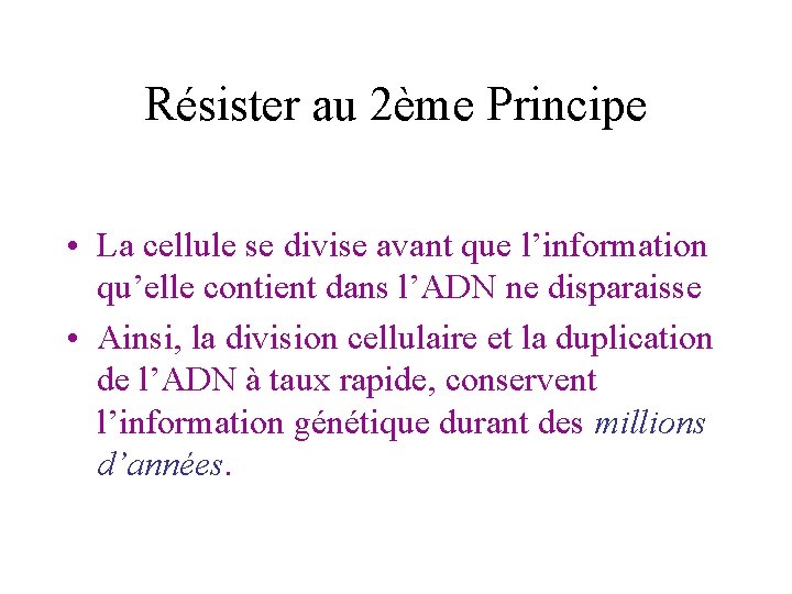 Résister au 2ème Principe • La cellule se divise avant que l’information qu’elle contient Résister au 2ème Principe • La cellule se divise avant que l’information qu’elle contient