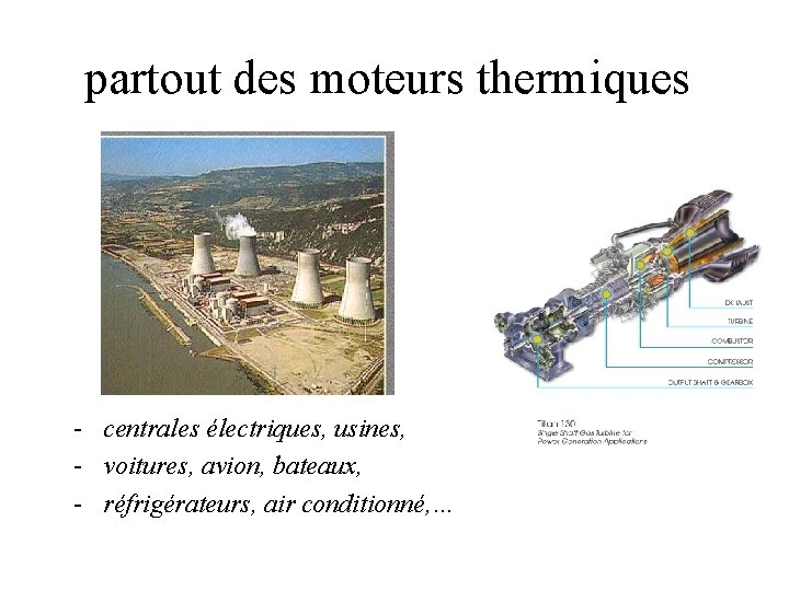 partout des moteurs thermiques - centrales électriques, usines, - voitures, avion, bateaux, - réfrigérateurs, partout des moteurs thermiques - centrales électriques, usines, - voitures, avion, bateaux, - réfrigérateurs,