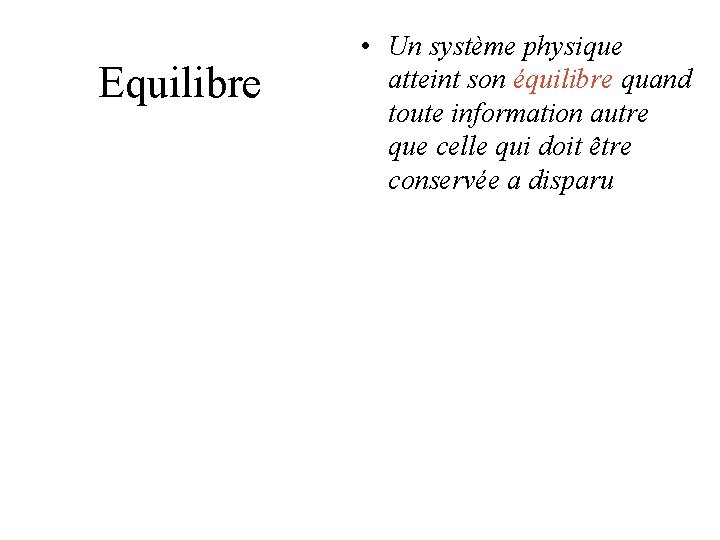Equilibre • Un système physique atteint son équilibre quand toute information autre que celle Equilibre • Un système physique atteint son équilibre quand toute information autre que celle