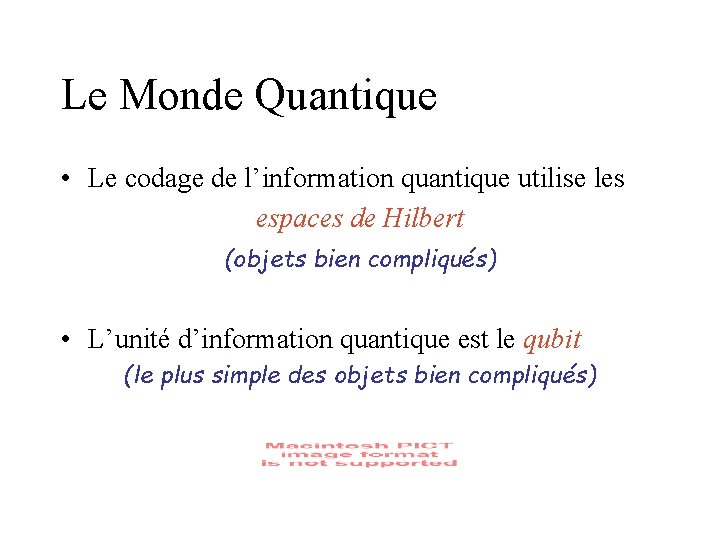 Le Monde Quantique • Le codage de l’information quantique utilise les espaces de Hilbert Le Monde Quantique • Le codage de l’information quantique utilise les espaces de Hilbert
