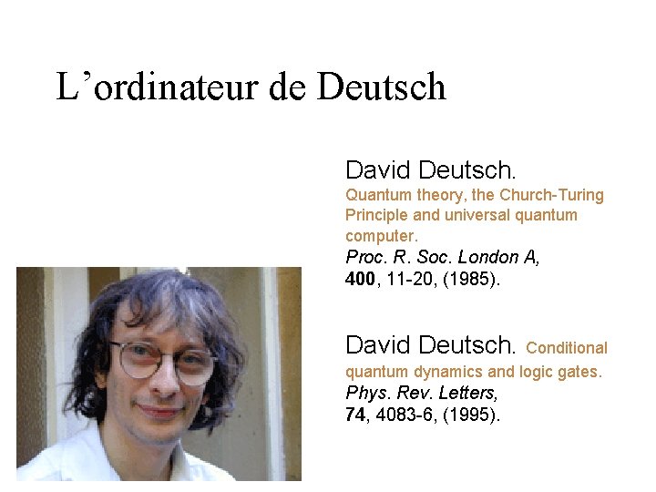 L’ordinateur de Deutsch David Deutsch. Quantum theory, the Church-Turing Principle and universal quantum computer. L’ordinateur de Deutsch David Deutsch. Quantum theory, the Church-Turing Principle and universal quantum computer.