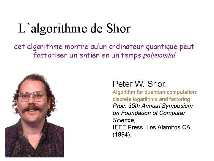 L’algorithme de Shor cet algorithme montre qu’un ordinateur quantique peut factoriser un entier en L’algorithme de Shor cet algorithme montre qu’un ordinateur quantique peut factoriser un entier en