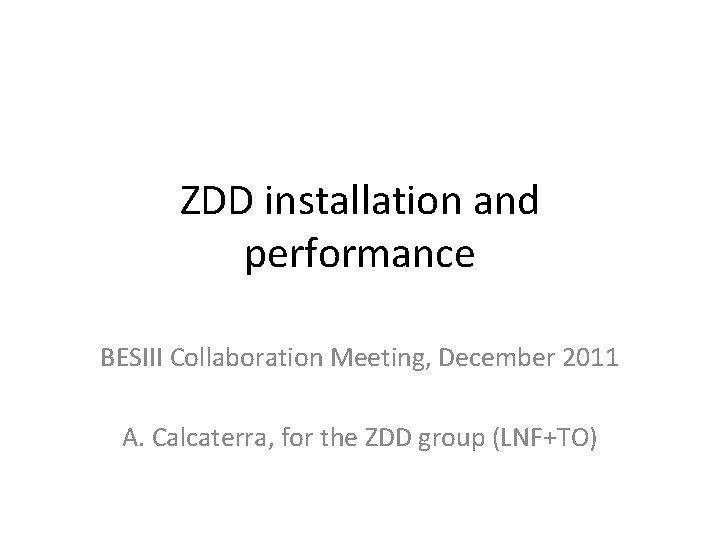 ZDD installation and performance BESIII Collaboration Meeting, December 2011 A. Calcaterra, for the ZDD
