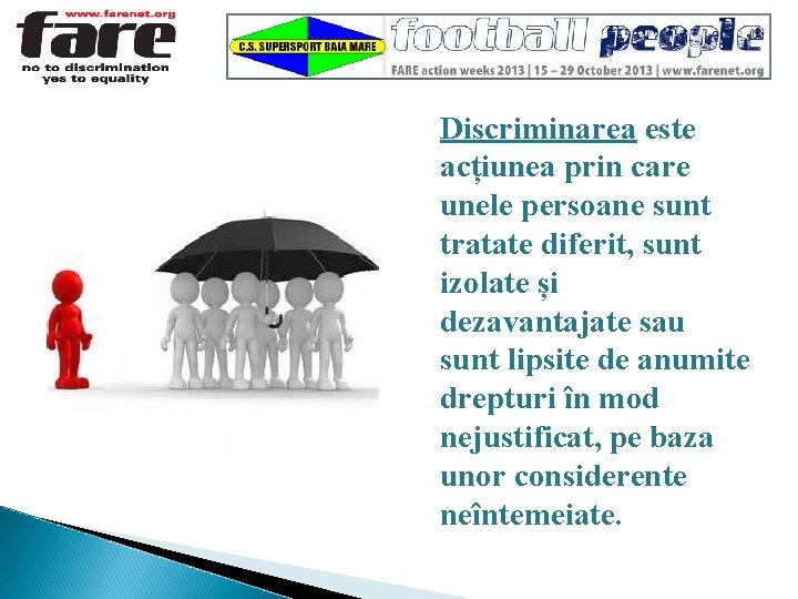 Discriminarea este acțiunea prin care unele persoane sunt tratate diferit, sunt izolate și dezavantajate