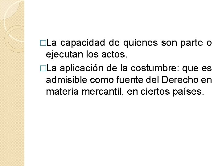 �La capacidad de quienes son parte o ejecutan los actos. �La aplicación de la