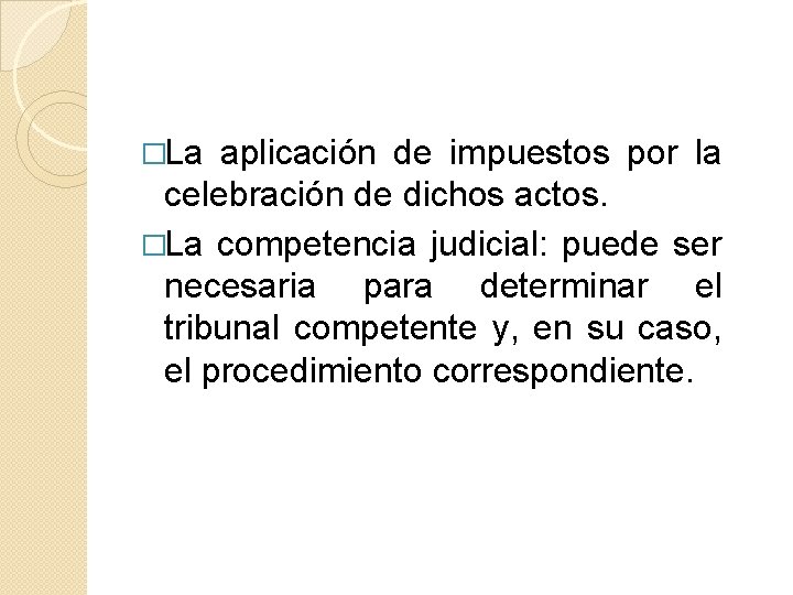 �La aplicación de impuestos por la celebración de dichos actos. �La competencia judicial: puede