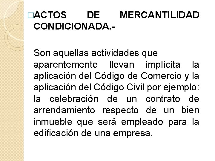 �ACTOS DE MERCANTILIDAD CONDICIONADA. - Son aquellas actividades que aparentemente llevan implícita la aplicación