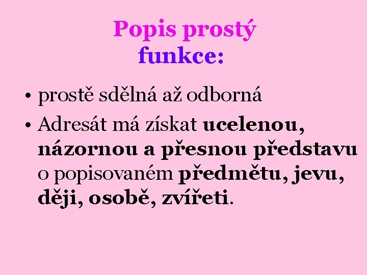 Popis prostý funkce: • prostě sdělná až odborná • Adresát má získat ucelenou, názornou