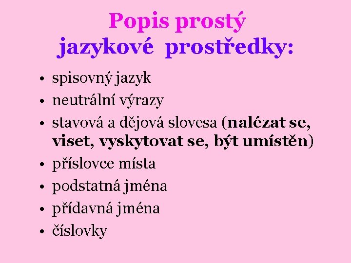 Popis prostý jazykové prostředky: • spisovný jazyk • neutrální výrazy • stavová a dějová