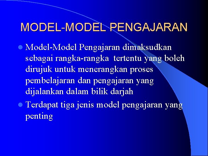 MODEL-MODEL PENGAJARAN l Model-Model Pengajaran dimaksudkan sebagai rangka-rangka tertentu yang boleh dirujuk untuk menerangkan