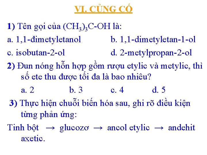 VI. CỦNG CỐ 1) Tên gọi của (CH 3)3 C-OH là: a. 1, 1