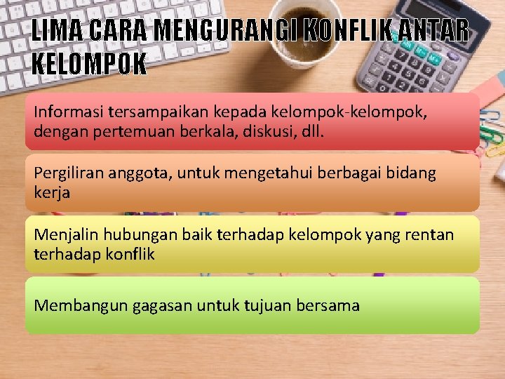 LIMA CARA MENGURANGI KONFLIK ANTAR KELOMPOK Informasi tersampaikan kepada kelompok-kelompok, dengan pertemuan berkala, diskusi,