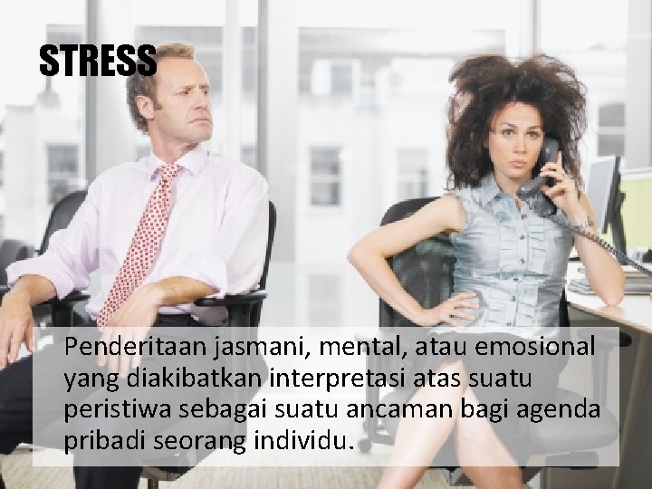 STRESS Penderitaan jasmani, mental, atau emosional yang diakibatkan interpretasi atas suatu peristiwa sebagai suatu