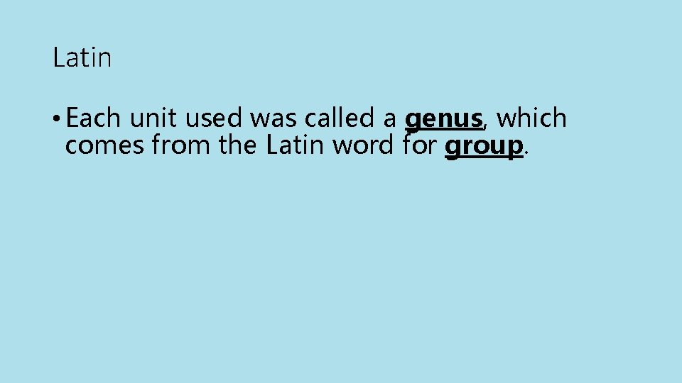 Latin • Each unit used was called a genus, which comes from the Latin