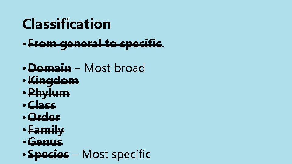 Classification • From general to specific. • Domain – Most broad • Kingdom •